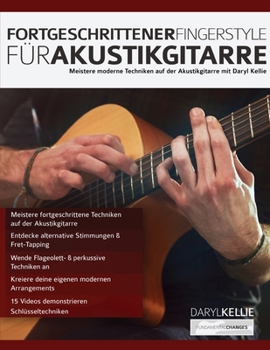 Fortgeschrittener Fingerstyle für Akustikgitarre: Meistere moderne Techniken auf der Akustikgitarre mit Daryl Kellie (Akustikgitarre spielen) (German Edition)