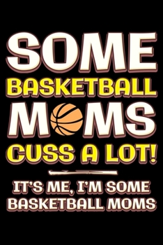 Paperback Some basketball moms cuss a lot: Notebook (Journal, Diary) for Basketball moms - 120 lined pages to write in Book