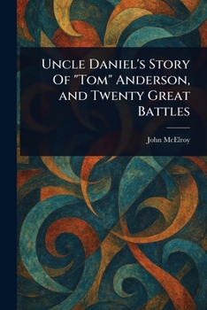 Uncle Daniel's Story Of "Tom" Anderson, and Twenty Great Battles