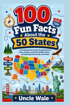 100 Fun Facts About the 50 States: Discover America’s History, Landmarks, Capitals, Cultures, Wildlife, and Amazing State Surprises: An Exciting Journey Through America’s States, People, Inventions,