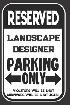 Reserved Landscape Designer Parking Only. Violators Will Be Shot. Survivors Will Be Shot Again: Blank Lined Notebook | Thank You Gift For Landscape Designer