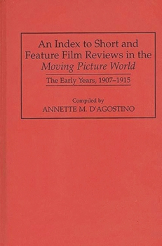 Hardcover An Index to Short and Feature Film Reviews in the Moving Picture World: The Early Years, 1907-1915 Book