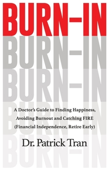 Paperback Burn-In: A Doctor's Guide to Finding Happiness, Avoiding Burnout and Catching FIRE (Financial Independence, Retire Early) Book