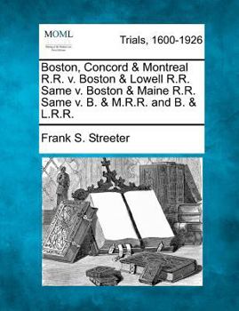 Paperback Boston, Concord & Montreal R.R. V. Boston & Lowell R.R. Same V. Boston & Maine R.R. Same V. B. & M.R.R. and B. & L.R.R. Book