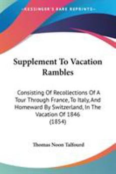 Paperback Supplement To Vacation Rambles: Consisting Of Recollections Of A Tour Through France, To Italy, And Homeward By Switzerland, In The Vacation Of 1846 ( Book