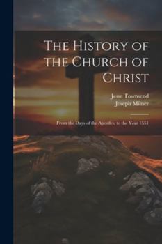 Paperback The History of the Church of Christ: From the Days of the Apostles, to the Year 1551 Book