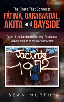 Paperback The Photo that Connects Fátima, Garabandal, Akita and Bayside: Dates of the Garabandal Warning, Garabandal Miracle and End of the World Revealed Book