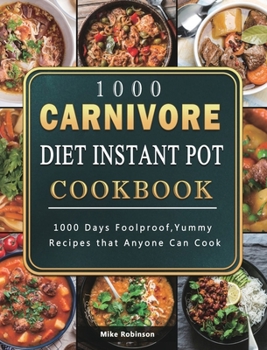 Hardcover 1000 Carnivore Diet Instant Pot Cookbook: 1000 Days Foolproof, Yummy Recipes that Anyone Can Cook Book