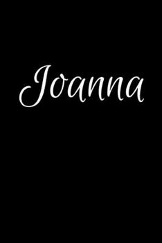 Joanna: Notebook Journal for Women or Girl with the name Joanna - Beautiful Elegant Bold & Personalized Gift - Perfect for Leaving Coworker Boss ... or Graduation - 6x9 Diary or A5 Notepad.