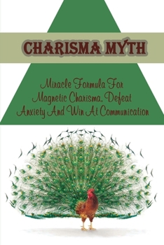 Paperback Charisma Myth: Miracle Formula For Magnetic Charisma, Defeat Anxiety And Win At Communication: Learnable Components Of Charisma Book