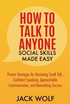 How to Talk to Anyone - Social Skills Made Easy: Proven Strategies for Mastering Small Talk, Confident Speaking, Approachable Communication, and Networking Success (Life Sculptor Blueprint)