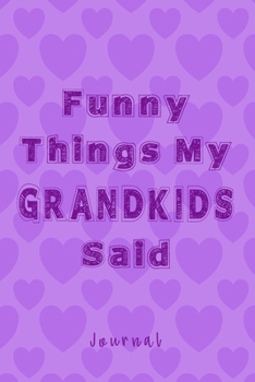 Paperback Funny Things My Grandkids Said: Grandparents Memory Keeping Notebook and Funny Book of Quotes, Keepsake Grandchildren's Sayings Journal Book