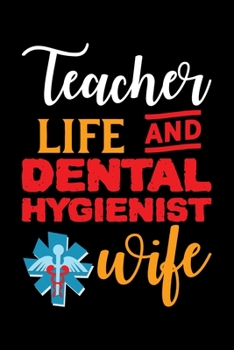 Teacher Life And Dental Hygienist Wife: Funny Dental Hygienist Lined Journal Gifts.  This Dental Hygienist Lined Journal notebook gift for dental ... interested in dental health & dental hygiene.