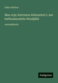 Maa-orja; Kertomus Aleksanteri I, sen hallituskaudelta Wenäjällä: suuraakkosin
