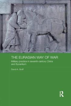 Paperback The Eurasian Way of War: Military Practice in Seventh-Century China and Byzantium Book