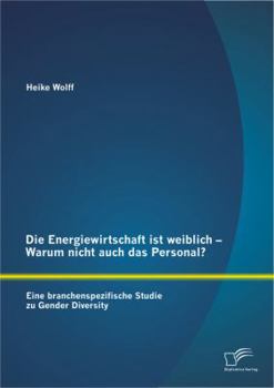 Paperback Die Energiewirtschaft ist weiblich - Warum nicht auch das Personal? Eine branchenspezifische Studie zu Gender Diversity [German] Book