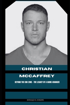 CHRISTIAN MCCAFFREY: Beyond the End Zone – The Legacy of a Game-Changer (BIOGRAPHY SPORT MAN ALL ASPECT OF GAMES IN THE WORLD)