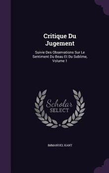 Hardcover Critique Du Jugement: Suivie Des Observations Sur Le Sentiment Du Beau Et Du Sublime, Volume 1 Book