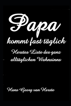 Papa kommt fast täglich: Herstes Liste des ganz alltäglichen Wahnsinns (German Edition)