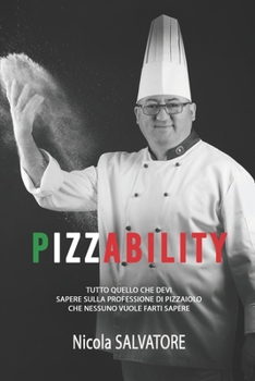 PIZZABILITY: TUTTO QUELLO CHE DEVI SAPERE SULLA PROFESSIONE DI PIZZAIOLO CHE NESSUNO VUOLE FARTI SAPERE