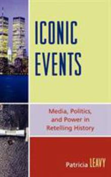 Hardcover Iconic Events: Media, Politics, and Power in Retelling History Book