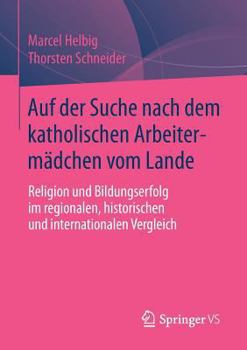 Paperback Auf Der Suche Nach Dem Katholischen Arbeitermädchen Vom Lande: Religion Und Bildungserfolg Im Regionalen, Historischen Und Internationalen Vergleich [German] Book