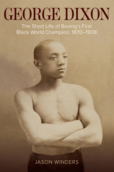 George Dixon: The Short Life of Boxing's First Black World Champion, 1870–1908 - Book  of the Sport, Culture & Society Series