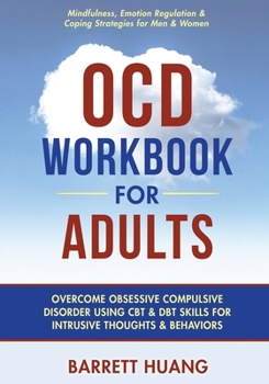 OCD Workbook For Adults: Overcome Obsessive Compulsive Disorder Using CBT & DBT Skills for Intrusive Thoughts & Behaviors | Mindfulness, Emotion Regulation & Coping Strategies for Men & Women