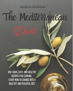 Paperback The Mediterranean Diet: 200+ Quick, Easy and Healthy Recipes for cooking. Start now to change into a Healthy and Peaceful Diet Book