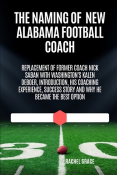 Paperback The Naming of New Alabama football coach: Replacement of former coach Nick Saban with Washington's kalen Deboer, introduction, his coaching experience Book