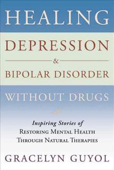 Paperback Healing Depression & Bipolar Disorder Without Drugs: Inspiring Stories of Restoring Mental Health Through Natural Therapies Book