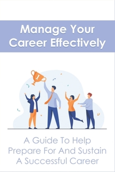 Paperback Manage Your Career Effectively: A Guide To Help Prepare For And Sustain A Successful Career: The Career Resilience Method Book