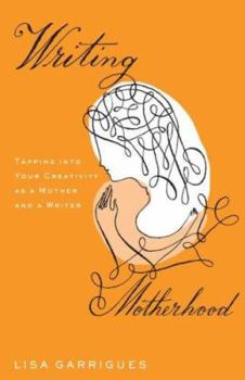 Hardcover Writing Motherhood: Tapping Into Your Creativity as a Mother and a Writer Book