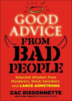 Paperback Good Advice from Bad People: Selected Wisdom from Murderers, Stock Swindlers, and Lance Armstrong Book
