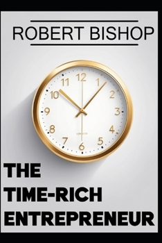 Paperback The Time-Rich Entrepreneur: Escaping the Grind Without Sacrificing Growth Book