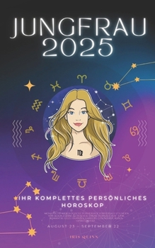 Ihr Komplettes Persönliches Jungfrau Horoskop 2025: Monatliche astrologische Vorhersagen für jedes Sternzeichen der Astrologie – Liebe, Romantik, ... (2025 Kosmischer Navigator) (German Edition)