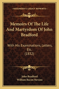 Paperback Memoirs Of The Life And Martyrdom Of John Bradford: With His Examinations, Letters, Etc. (1832) Book