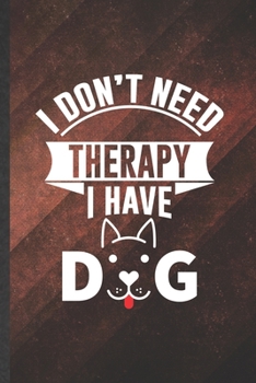 Paperback I Don't Need Therapy I Have Dog: Funny Pet Dog Blank Lined Notebook Journal For Dog Mom Wife Lover, Inspirational Saying Unique Special Birthday Gift Book