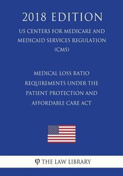 Medical Loss Ratio Requirements Under the Patient Protection and Affordable Care Act (US Centers for Medicare and Medicaid Services Regulation) (CMS)