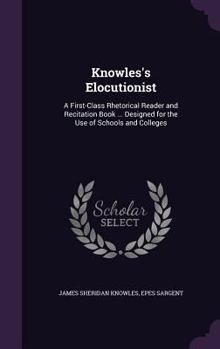 Hardcover Knowles's Elocutionist: A First-Class Rhetorical Reader and Recitation Book ... Designed for the Use of Schools and Colleges Book