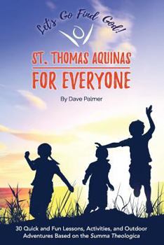 Paperback St. Thomas Aquinas for Everyone: 30 Quick and Fun Lessons, Activities and Outdoor Adventures Based on the Summa Theologica Book