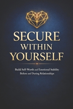 Paperback Secure Within Yourself: Build Self-Worth and Emotional Stability Before and During Relationships Book