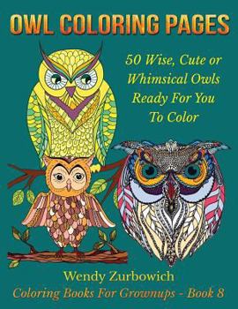 Paperback Owl Coloring Pages: 50 Wise, Cute or Whimsical Owls Ready For You To Color Book