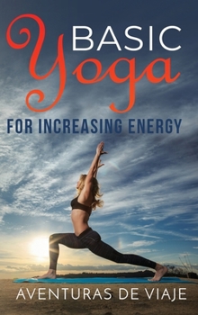 Hardcover Basic Yoga for Increasing Energy: Yoga Therapy for Revitalization and Increasing Energy Book