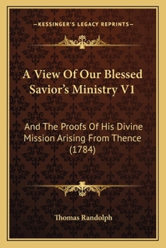 Paperback A View Of Our Blessed Savior's Ministry V1: And The Proofs Of His Divine Mission Arising From Thence (1784) Book
