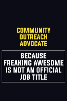 Community Outreach Advocate Because Freaking Awesome Is Not An Official Job Title: Motivational Career Pride Quote 6x9 Blank Lined Job Inspirational Notebook Journal