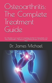 Paperback Osteoarthritis: The Complete Treatment Guide: The Absolute Cure Guide To Completely Get Rid Of Osteoarthritis, Join Pains, Inflammatio Book