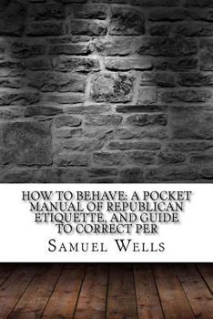 Samuel R. Wells's How to Behave: The Classic Pocket Manual of Good Manners and Model Behavior