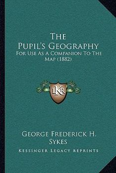 The Pupil's Geography for Use as a Companion to the Map