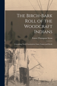 Paperback The Birch-bark Roll of the Woodcraft Indians [microform]: Containing Their Constitution, Laws, Games and Deeds Book